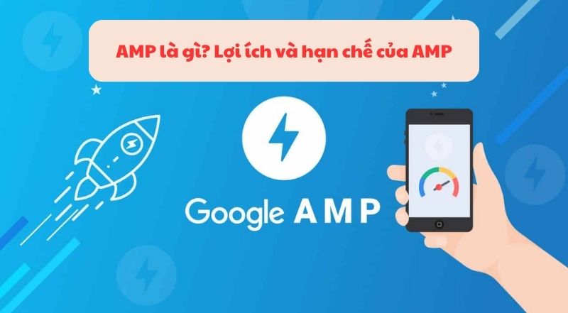 AMP là gì? Lợi ích và hạn chế của AMP đối với SEO và hướng dẫn cài đặt