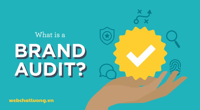 Brand Audit Là Gì? Hướng Dẫn Chi Tiết và Ứng Dụng