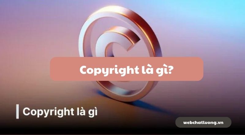 Copyright là gì? Hướng dẫn toàn diện về quyền tác giả