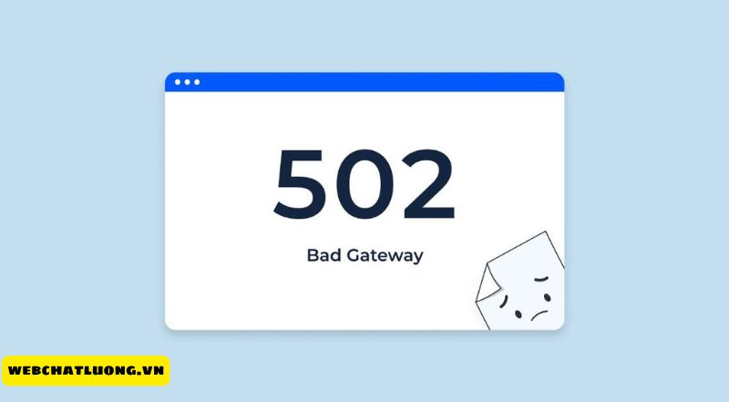 Lỗi 502 Bad Gateway là gì? Hướng dẫn các phương pháp khắc phục lỗi 502