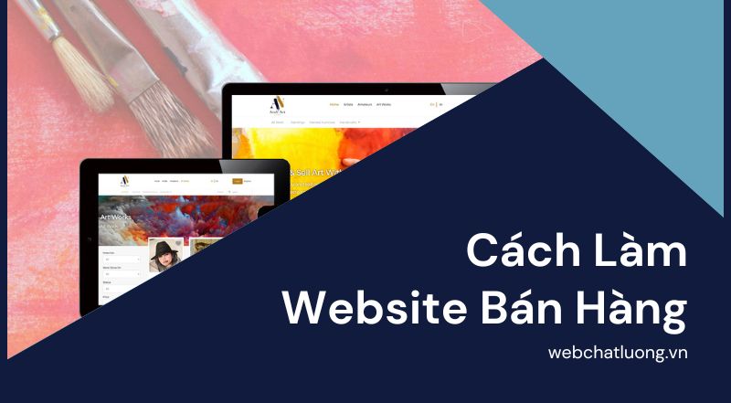 Cách Làm Website Bán Hàng Chuyên Nghiệp Và Hiệu Quả