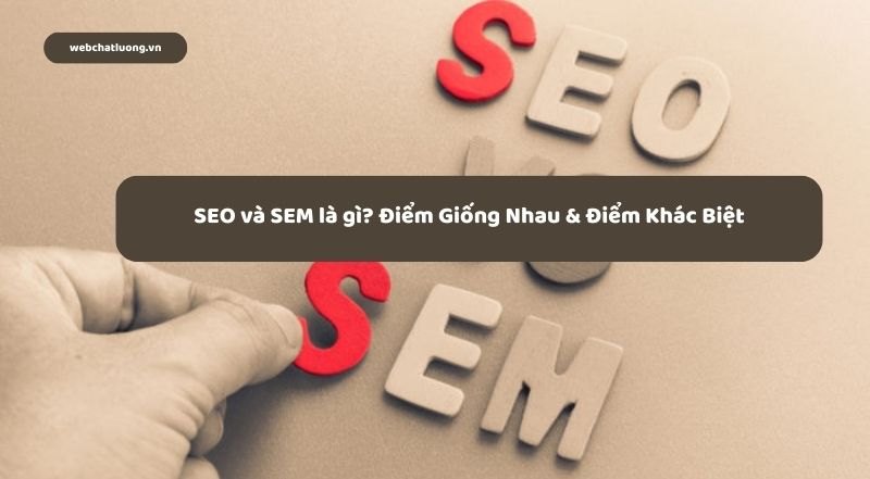 SEO và SEM là gì? Điểm Giống Nhau & Điểm Khác Biệt