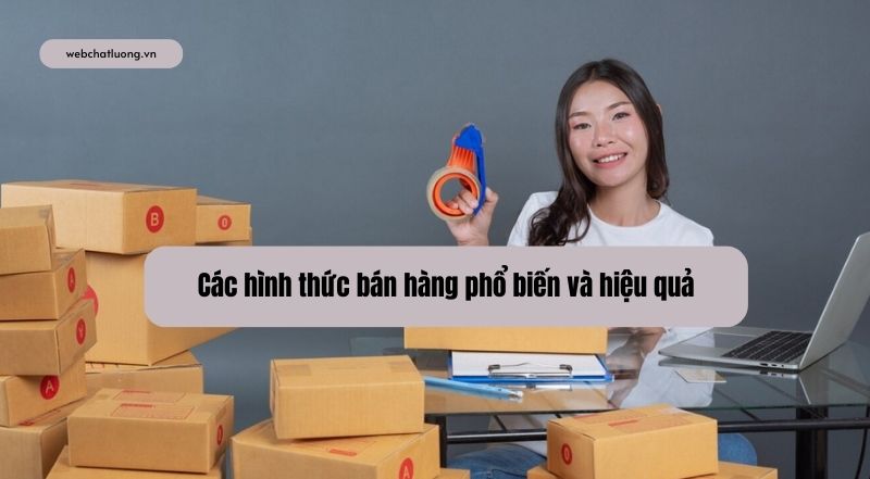 Các hình thức bán hàng phổ biến và hiệu quả nhất hiện nay