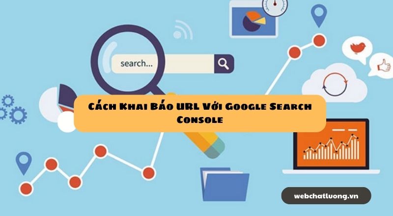 Cách Khai Báo URL Với Google Search Console Trong Chỉ 5 Phút