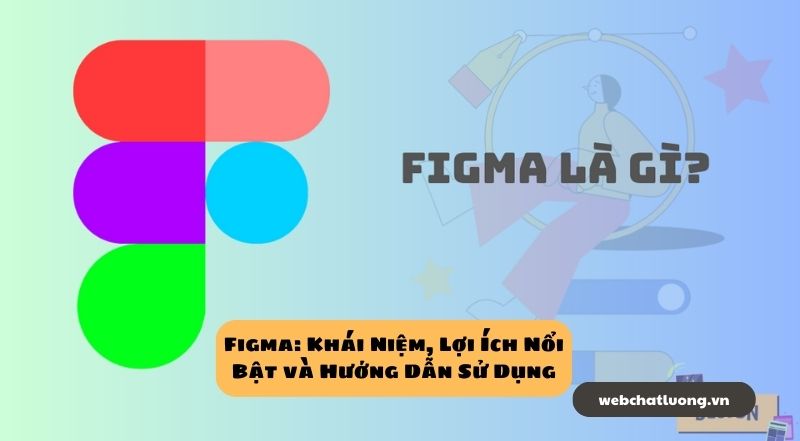 Figma: Khái Niệm, Lợi Ích Nổi Bật và Hướng Dẫn Sử Dụng