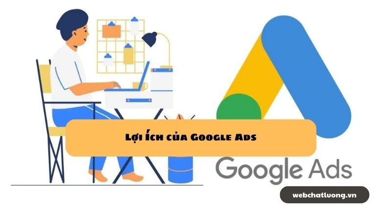 Lợi Ích của Google Ads: Tại Sao Bạn Nên Chọn Nó Cho Website của Mình?